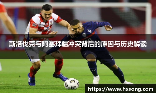 斯洛伐克与阿塞拜疆冲突背后的原因与历史解读